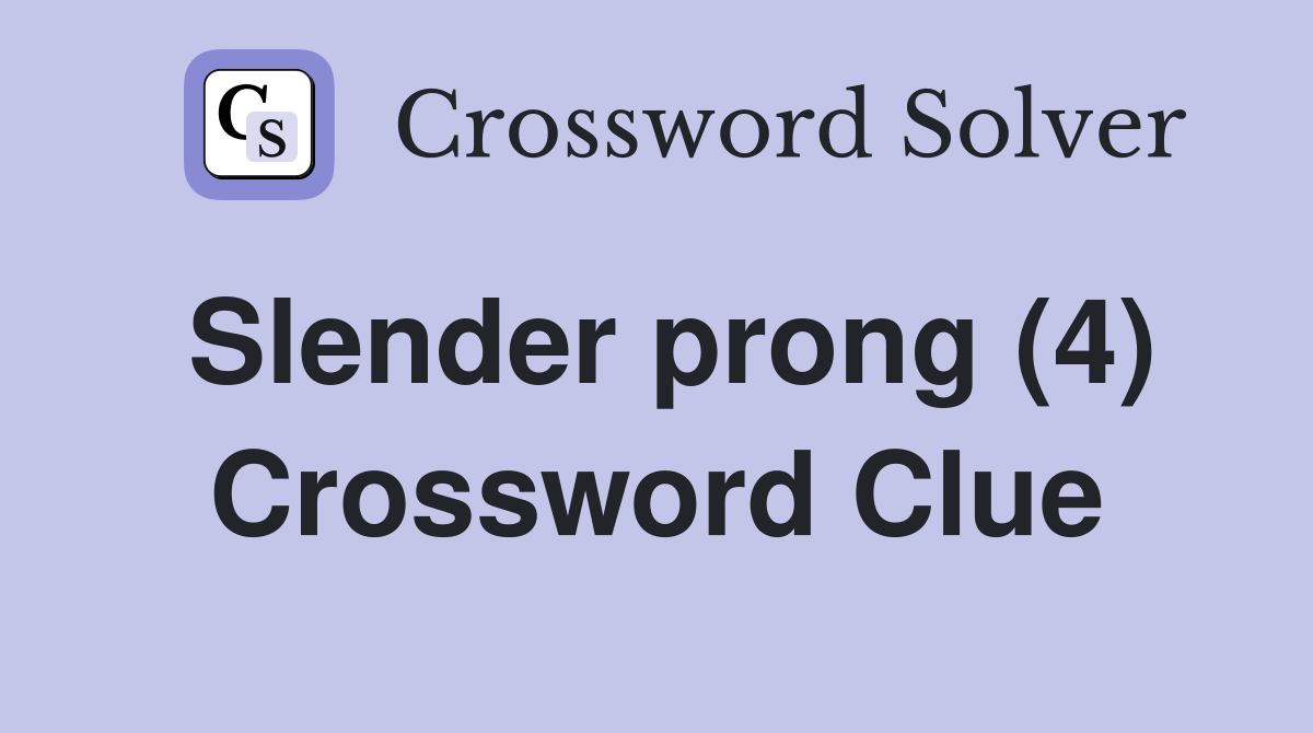 Slender prong (4) Crossword Clue Answers Crossword Solver